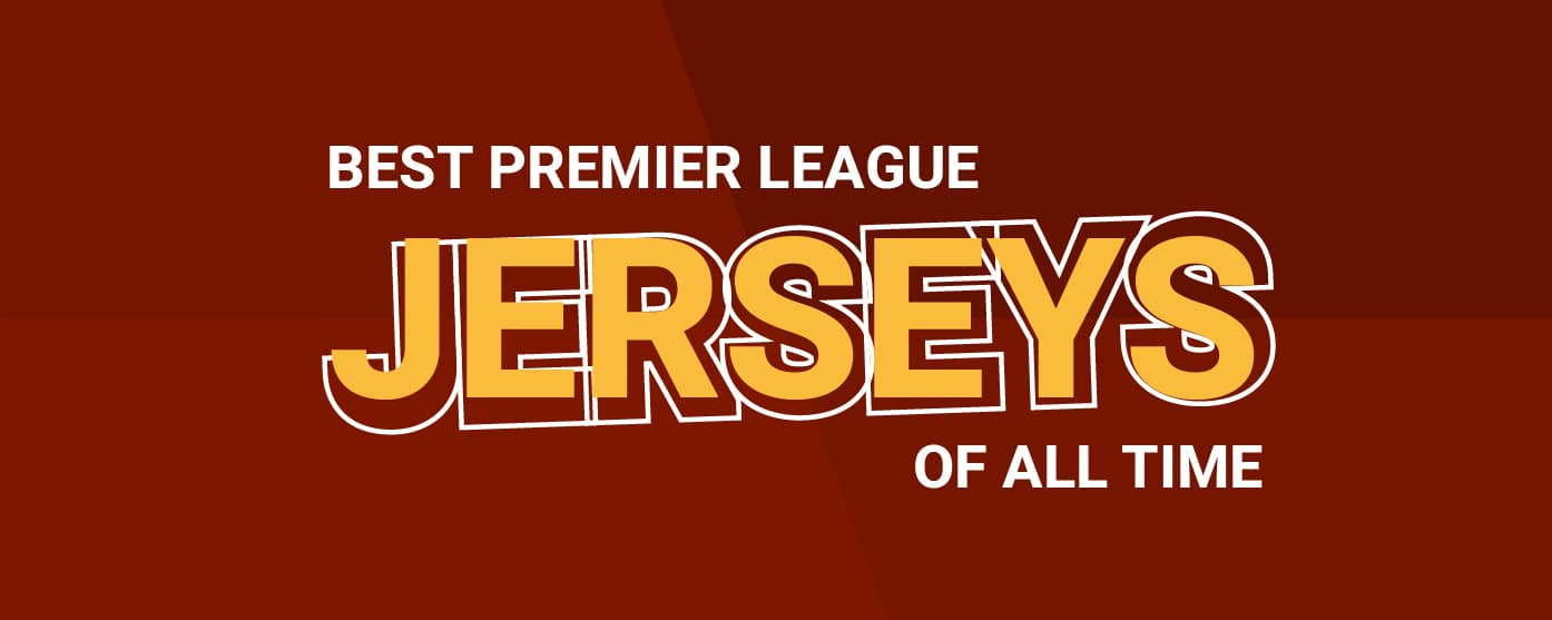 The Top 20 Best Premier League Jerseys of All Time