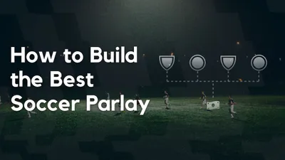 How to Build the Best Soccer Parlay [Ultimate Guide]